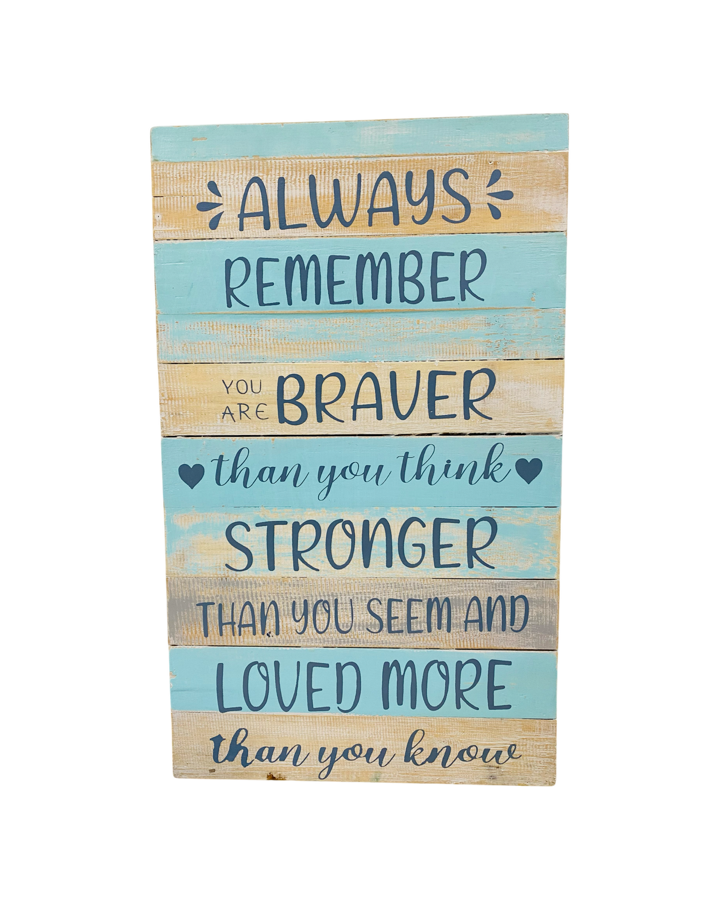 Wooden sign that says - Always remember you are braver than you think, stronger than you seem and loved more than you know